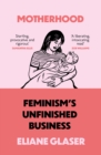 Image for Motherhood  : feminism&#39;s unfinished business