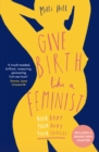 Image for Give birth like a feminist  : your body, your baby, your choices