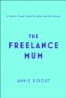 Image for The freelance mum  : a flexible career guide for better work-life balance