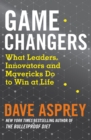 Image for Game changers  : what leaders, innovators and mavericks do to win at life