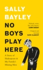 Image for No boys play here  : my family&#39;s missing men &amp; Shakespeare&#39;s lost kings