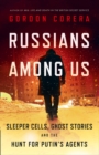 Image for Russians among us  : sleeper cells, ghost stories and the hunt for Putin&#39;s agents