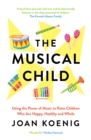 Image for The Musical Child: Using the Power of Music to Raise Children Who Are Happy, Healthy and Whole