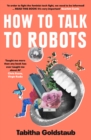 Image for How to talk to robots  : a girls&#39; guide to a future dominated by AI