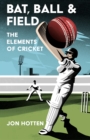 Image for The elements of cricket  : an illustrated guide to bat, ball and field