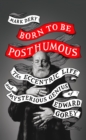 Image for Born to be posthumous: the eccentric life and mysterious genius of Edward Gorey