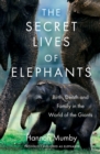 Image for The secret lives of elephants  : birth, death and family in the world of the giants