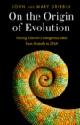 Image for On the origin of evolution  : tracing &#39;Darwin&#39;s dangerous idea&#39; from Aristotle to DNA