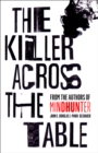 Image for The killer across the table  : inside the minds of psychopaths and predators with the godfather of criminal profiling