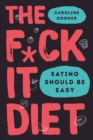 Image for The f*ck it diet  : eating should be easy
