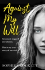 Image for Against my will  : groomed, trapped and abused