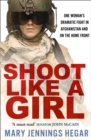 Image for Shoot like a girl  : one woman&#39;s dramatic fight in Afghanistan and on the home front