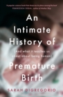 Image for An intimate history of premature birth  : and what it teaches us about being human
