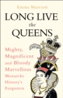 Image for Long live the queens: mighty, magnificent and bloody marvellous monarchs we&#39;ve forgotten