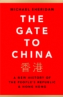 Image for The gate to China  : a new history of the People&#39;s Republic &amp; Hong Kong