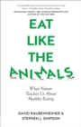 Image for Eat like the animals  : what nature teaches us about healthy eating