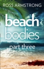 Image for Beach bodies. : Part three