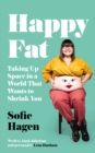 Image for Happy fat: taking up space in a world that wants to shrink you