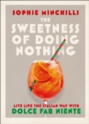 Image for The sweetness of doing nothing  : live life the Italian way with dolce far niente