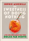 Image for The sweetness of doing nothing: discover the secrets of Dolce Far Niente