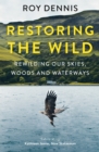 Image for Restoring the wild  : sixty years of rewilding our skies, woods and waterways