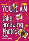 Image for YOU CAN take amazing photos : Be Amazing with This Inspiring Guide