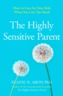 Image for The highly sensitive parent  : how to care for your kids when you care too much