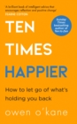 Image for Ten times happier: how to let go of what&#39;s holding you back
