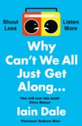 Image for Why can&#39;t we all just get along..  : shout less, listen more