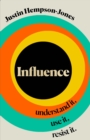 Image for Influence  : understand it, use it, resist it