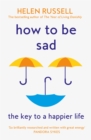 Image for How to Be Sad: Everything I&#39;ve Learned About Getting Happier, by Being Sad, Better