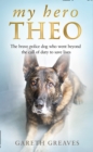 Image for My hero Theo  : the brave police dog who went beyond the call of duty to save lives