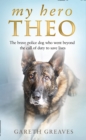 Image for My hero Theo  : the brave police dog who went beyond the call of duty to save lives
