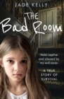 Image for The bad room  : held captive and abused by my evil carer