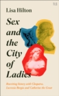 Image for Sex and The city of ladies  : rewriting history with Cleopatra, Lucrezia Borgia and Catherine the Great