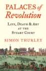 Image for Palaces of revolution  : life, death and art at the Stuart court