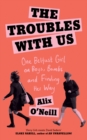 Image for The troubles with us  : one Belfast girl on boys, bombs and finding her way