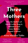 Image for Three Mothers: How the Mothers of Martin Luther King Jr., Malcolm X and James Baldwin Shaped a Nation