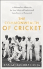 Image for The commonwealth of cricket  : a lifelong love affair with the most subtle and sophisticated game known to humankind
