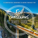 Image for The eco-conscious travel guide  : 30 European rail adventures to inspire your next trip