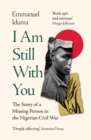 Image for I am still with you  : the story of a missing person in the Nigerian civil war