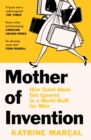 Image for Mother of invention  : how good ideas get ignored in an economy built for men