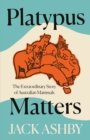 Image for Platypus matters  : the extraordinary story of Australian mammals