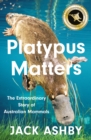 Image for Platypus matters: the extraordinary story of Australian mammals