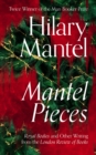 Image for Mantel Pieces : Royal Bodies and Other Writing from the London Review of Books