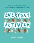 Image for Everyday activism  : how to change the world in five minutes, one hour or a day
