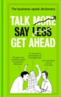 Image for Talk more, say less, get ahead: the business speak dictionary.