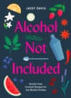 Image for Alcohol Not Included: Alcohol-Free Cocktails for the Mindful Drinker