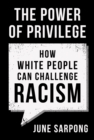 Image for The power of privilege  : how white people can challenge racism