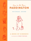 Image for How to Be More Paddington: A Book of Kindness